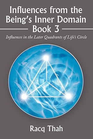 Influences from the Being’s Inner Domain Book 3: Influences in the Later Quadrants of Life’s Circle